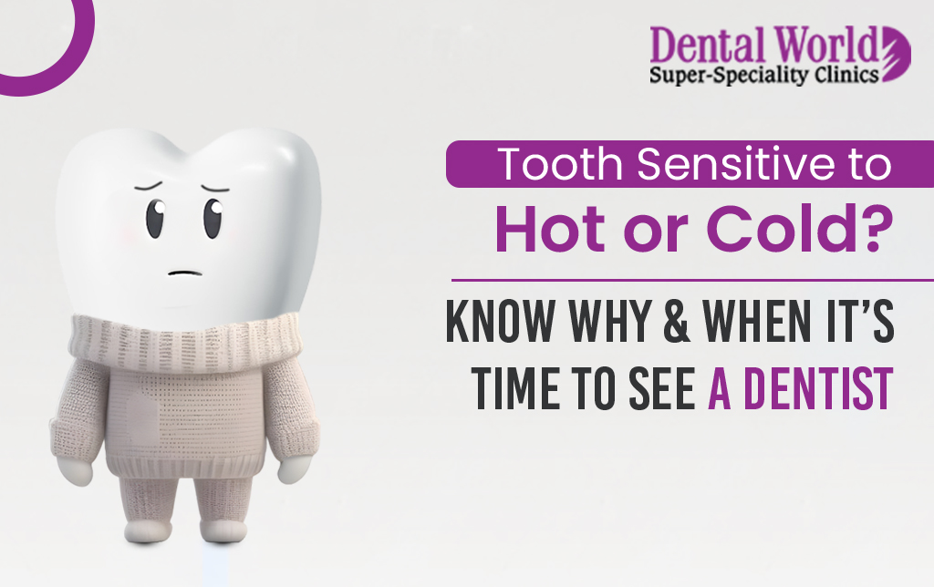 Tooth sensitive to hot or cold Know why when its time to see a dentist | Dental World