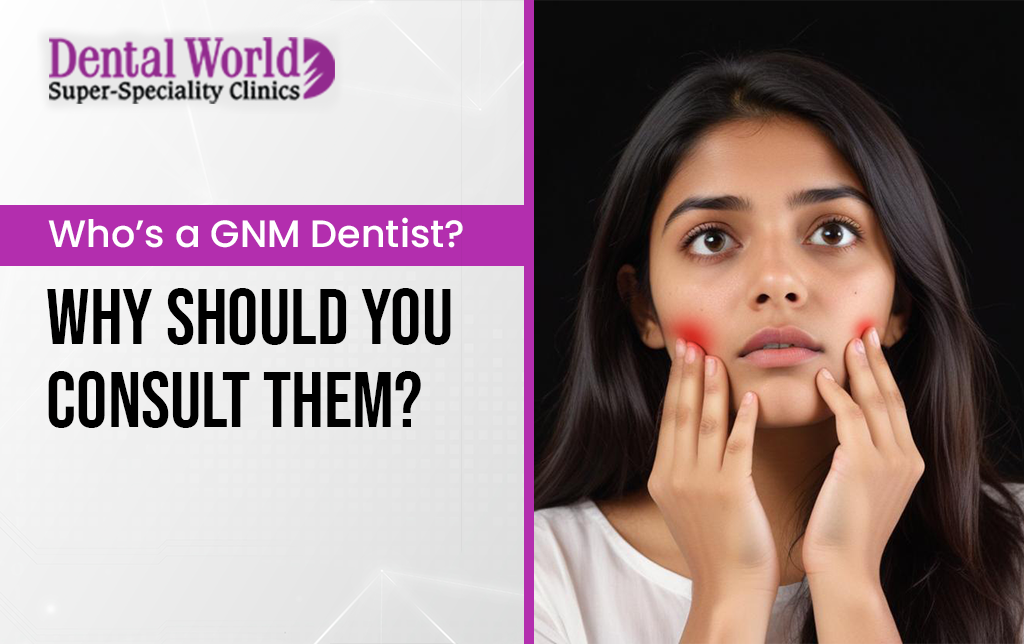 Who's a GNM dentist Why should you consult them